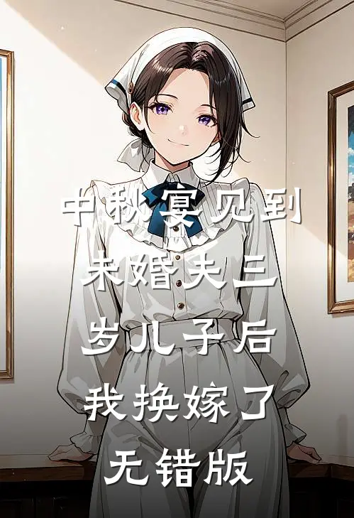 中秋宴见到未婚夫三岁儿子后，我换嫁了无错版