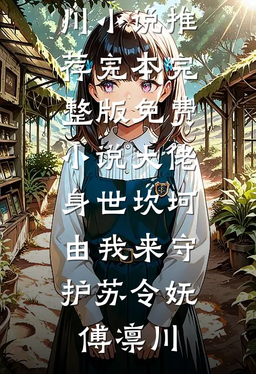 大佬身世坎坷，由我来守护苏令妩傅凛川小说推荐完本_完整版免费小说大佬身世坎坷，由我来守护苏令妩傅凛川