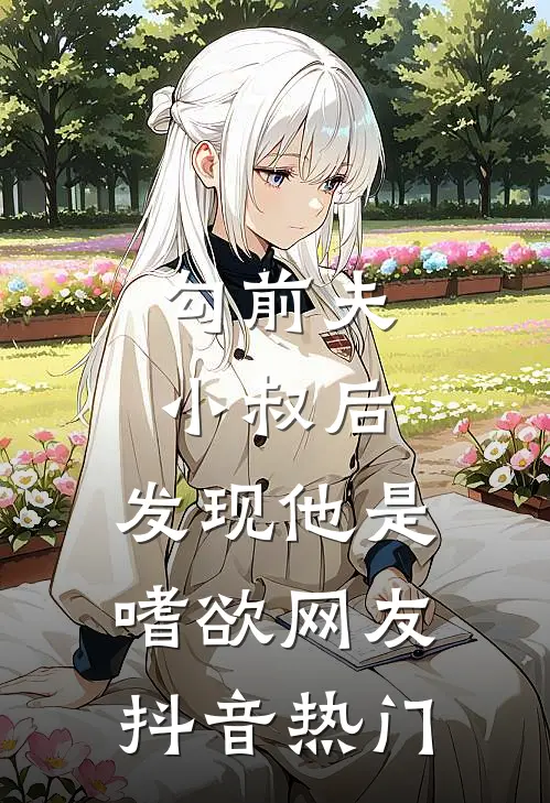 勾前夫小叔后，发现他是嗜欲网友抖音热门