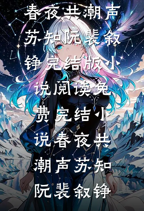 春夜共潮声苏知阮裴叙铮完结版小说阅读_免费完结小说春夜共潮声(苏知阮裴叙铮)