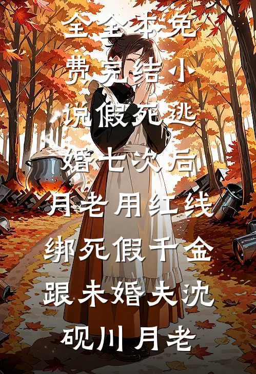 假死逃婚七次后，月老用红线绑死假千金跟未婚夫(沈砚川月老)免费小说大全_全本免费完结小说假死逃婚七次后，月老用红线绑死假千金跟未婚夫(沈砚川月老)