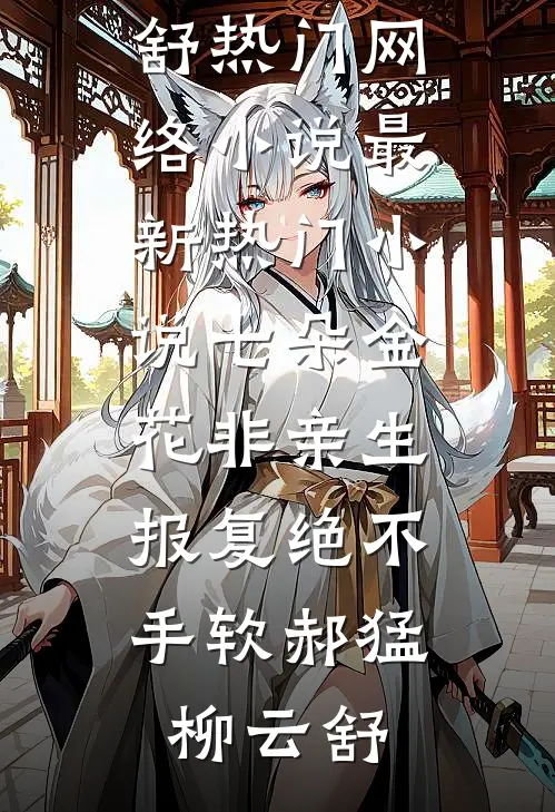 七朵金花非亲生，报复绝不手软郝猛柳云舒热门网络小说_最新热门小说七朵金花非亲生，报复绝不手软(郝猛柳云舒)