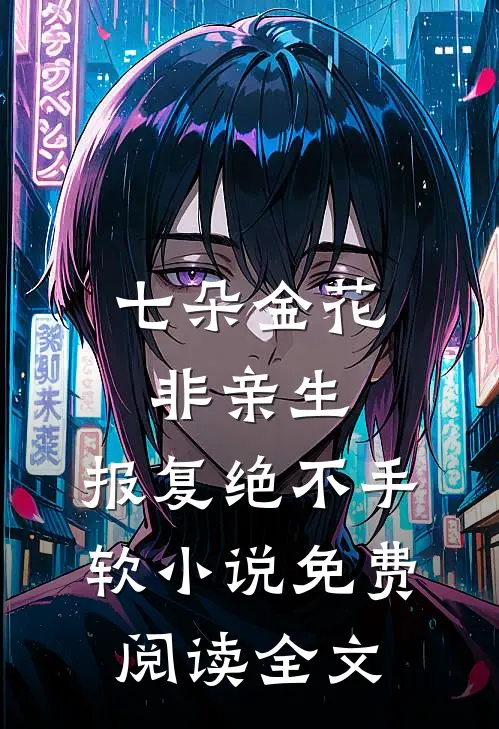 七朵金花非亲生，报复绝不手软小说免费阅读全文