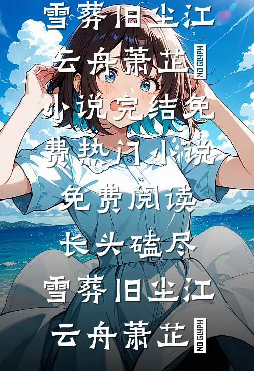 长头磕尽，雪葬旧尘(江云舟萧芷玥)小说完结免费_热门小说免费阅读长头磕尽，雪葬旧尘(江云舟萧芷玥)