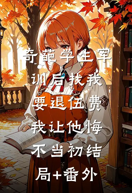 奇葩学生军训后找我要退伍费，我让他悔不当初结局+番外