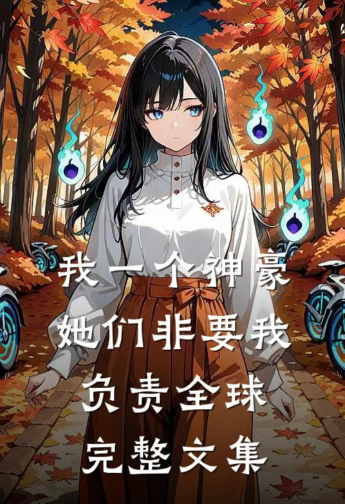 我一个神豪，她们非要我负责全球完整文集