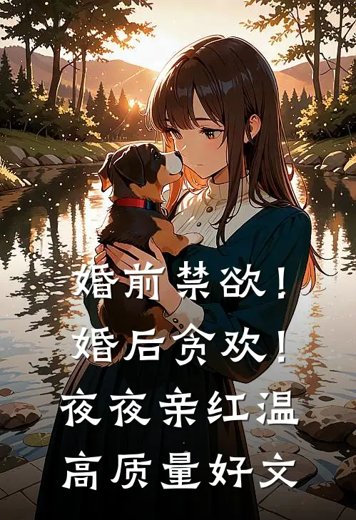 婚前禁欲！婚后贪欢！夜夜亲红温高质量好文