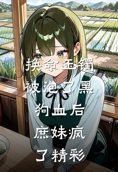 换命玉镯被泡了黑狗血后，庶妹疯了精彩