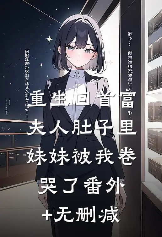 重生回首富夫人肚子里，妹妹被我卷哭了番外+无删减
