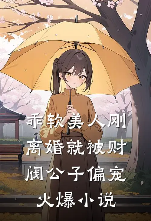 乖软美人刚离婚就被财阀公子偏宠火爆小说