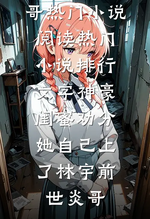 文字神豪：闺蜜劝分，她自己上了(林宇前世炎哥)热门小说阅读_热门小说排行文字神豪：闺蜜劝分，她自己上了林宇前世炎哥