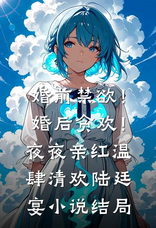 婚前禁欲！婚后贪欢！夜夜亲红温肆清欢陆廷宴小说结局