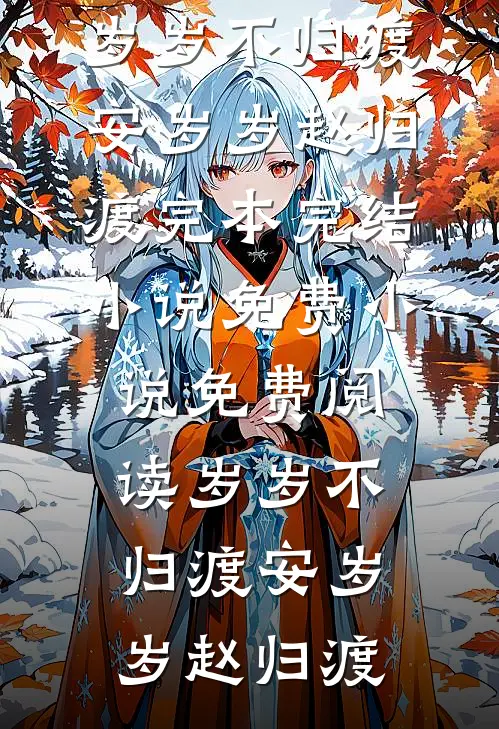 岁岁不归渡(安岁岁赵归渡)完本完结小说_免费小说免费阅读岁岁不归渡(安岁岁赵归渡)