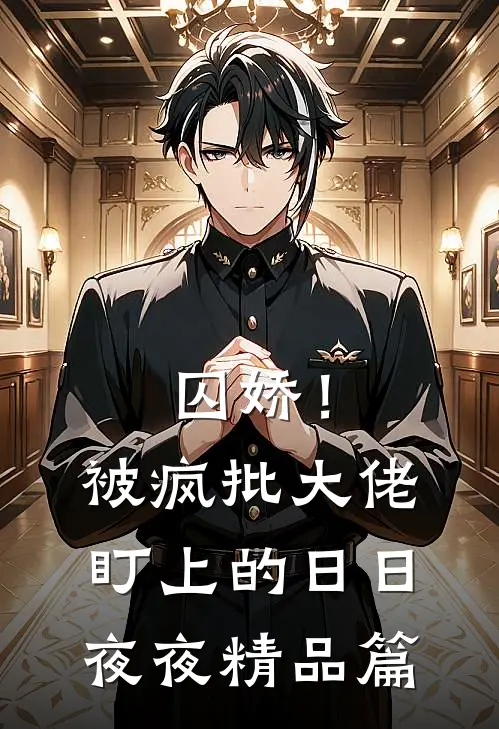 囚娇！被疯批大佬盯上的日日夜夜精品篇