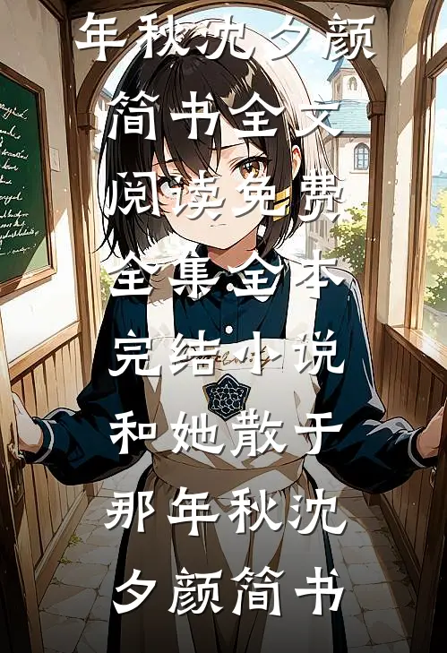 和她散于那年秋(沈夕颜简书)全文阅读免费全集_全本完结小说和她散于那年秋沈夕颜简书