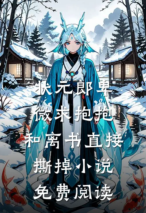 状元郎卑微求抱抱，和离书直接撕掉小说免费阅读