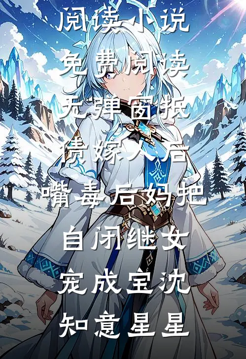 抵债嫁人后，嘴毒后妈把自闭继女宠成宝(沈知意星星)完本小说免费阅读_小说免费阅读无弹窗抵债嫁人后，嘴毒后妈把自闭继女宠成宝沈知意星星