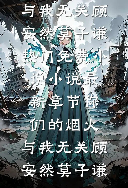 你们的烟火，与我无关(顾安然莫子谦)热门免费小说_小说最新章节你们的烟火，与我无关顾安然莫子谦