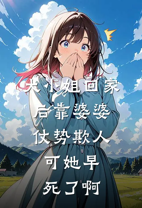 大小姐回家后靠婆婆仗势欺人，可她早死了啊