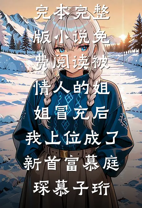 被情人的姐姐冒充后，我上位成了新首富慕庭琛慕子珩小说推荐完本_完整版小说免费阅读被情人的姐姐冒充后，我上位成了新首富慕庭琛慕子珩