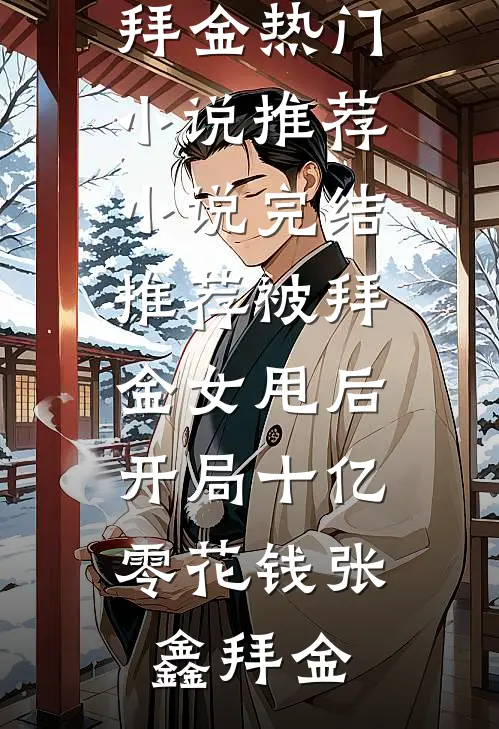 被拜金女甩后，开局十亿零花钱张鑫拜金热门小说推荐_小说完结推荐被拜金女甩后，开局十亿零花钱(张鑫拜金)