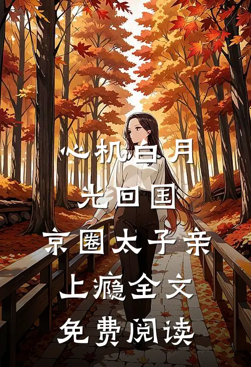 心机白月光回国，京圈太子亲上瘾全文免费阅读