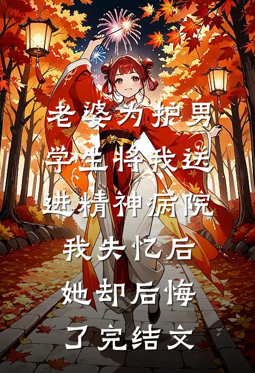 老婆为护男学生将我送进精神病院，我失忆后她却后悔了完结文
