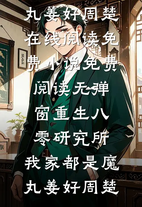 重生八零研究所：我家都是魔丸(姜好周楚)在线阅读免费小说_免费阅读无弹窗重生八零研究所：我家都是魔丸(姜好周楚)