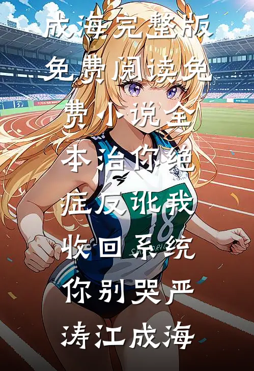 治你绝症反讹我，收回系统你别哭严涛江成海完整版免费阅读_免费小说全本治你绝症反讹我，收回系统你别哭(严涛江成海)