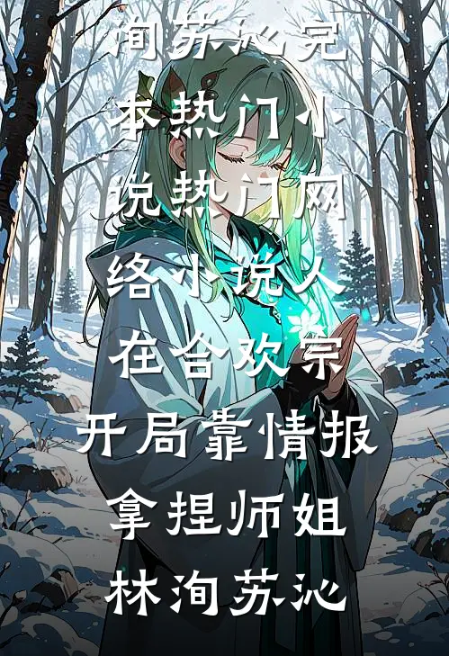 人在合欢宗，开局靠情报拿捏师姐(林洵苏沁)完本热门小说_热门网络小说人在合欢宗，开局靠情报拿捏师姐林洵苏沁