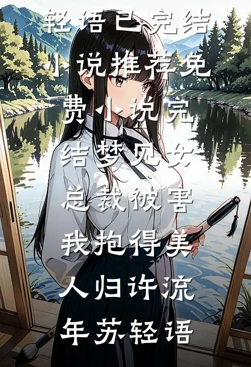梦见女总裁被害，我抱得美人归许流年苏轻语已完结小说推荐_免费小说完结梦见女总裁被害，我抱得美人归(许流年苏轻语)