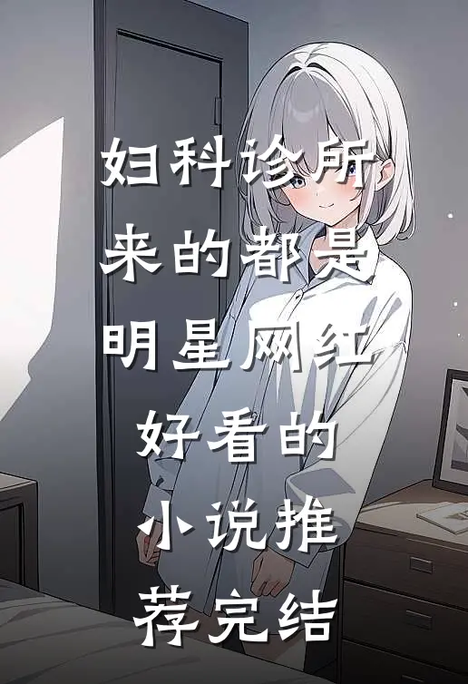 妇科诊所，来的都是明星网红好看的小说推荐完结