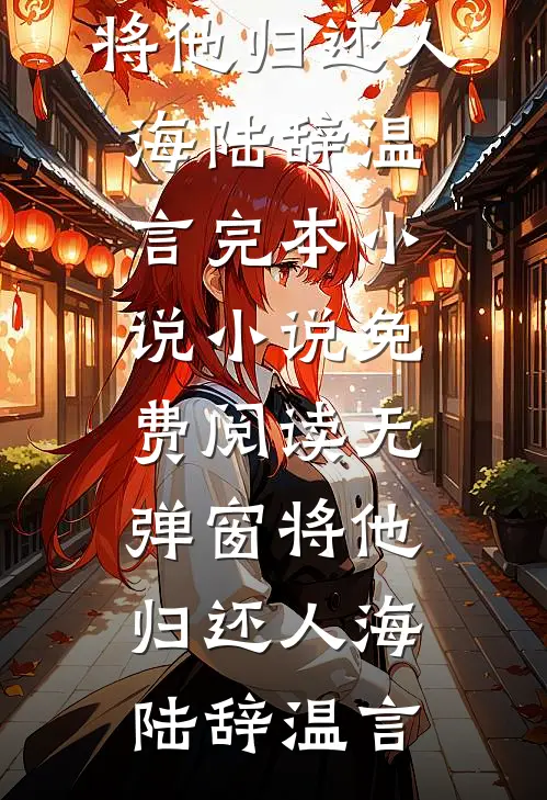 将他归还人海陆辞温言完本小说_小说免费阅读无弹窗将他归还人海(陆辞温言)