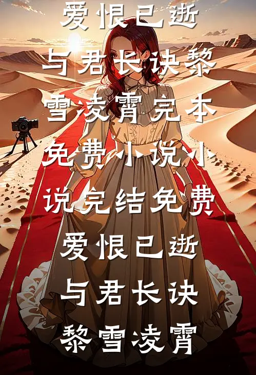 爱恨已逝，与君长诀(黎雪凌霄)完本免费小说_小说完结免费爱恨已逝，与君长诀(黎雪凌霄)