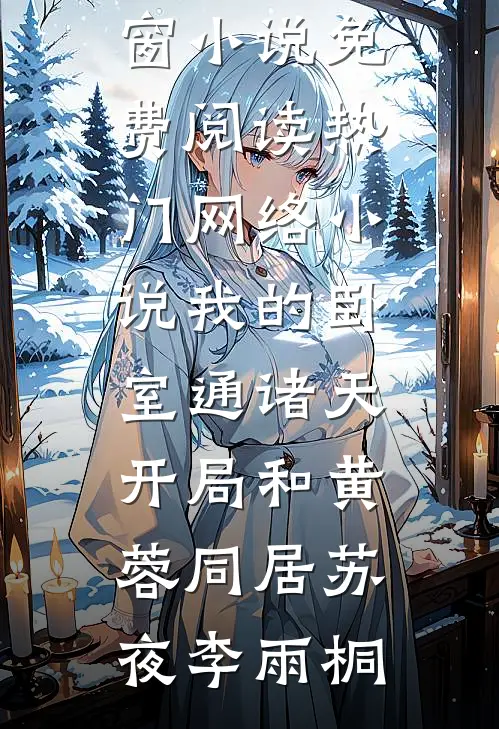 我的卧室通诸天：开局和黄蓉同居(苏夜李雨桐)无弹窗小说免费阅读_热门网络小说我的卧室通诸天：开局和黄蓉同居(苏夜李雨桐)