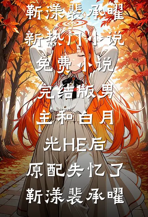 男主和白月光HE后，原配失忆了(靳漾裴承曜)新热门小说_免费小说完结版男主和白月光HE后，原配失忆了(靳漾裴承曜)