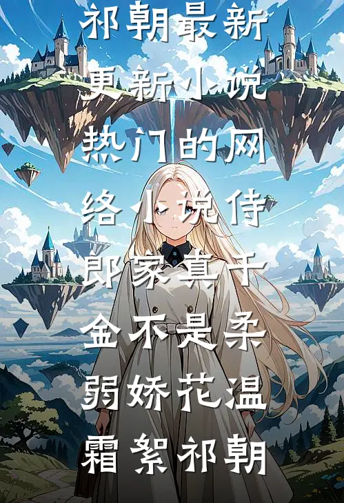 侍郎家真千金不是柔弱娇花(温霜絮祁朝)最新更新小说_热门的网络小说侍郎家真千金不是柔弱娇花温霜絮祁朝