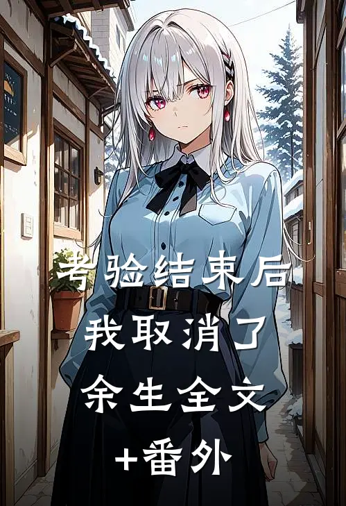 考验结束后，我取消了余生全文+番外