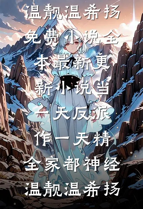当一天反派作一天精，全家都神经(温靓温希扬)免费小说全本_最新更新小说当一天反派作一天精，全家都神经温靓温希扬