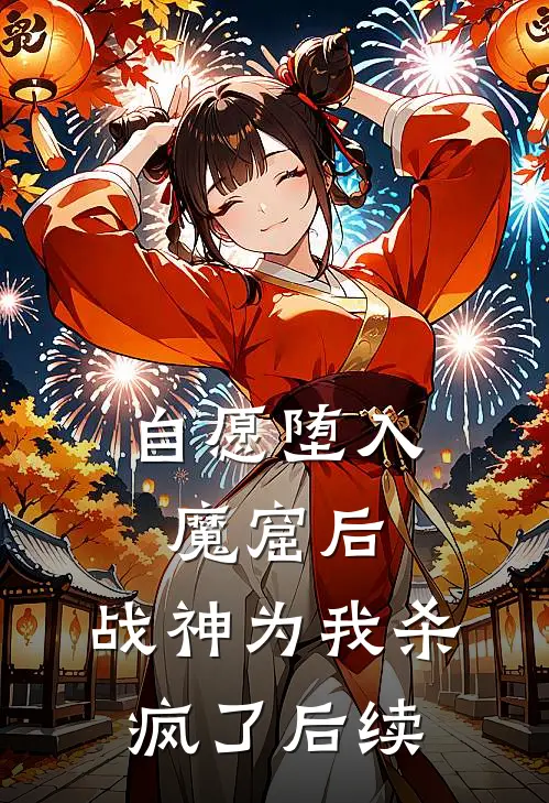 自愿堕入魔窟后，战神为我杀疯了后续