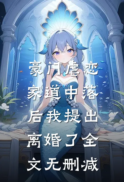豪门虐恋家道中落后我提出离婚了全文无删减