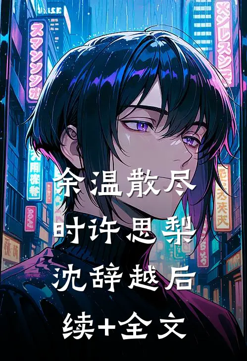 余温散尽时许思梨沈辞越后续+全文