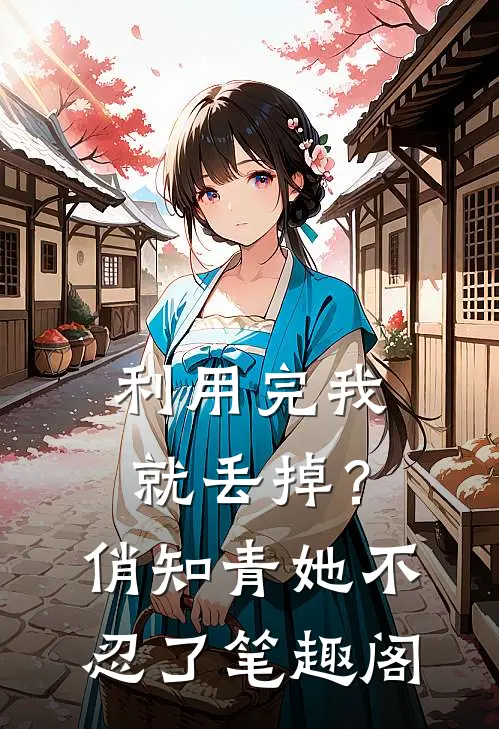 利用完我就丢掉？俏知青她不忍了笔趣阁