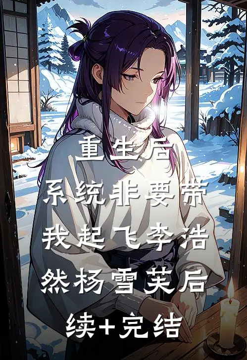 重生后，系统非要带我起飞李浩然杨雪芙后续+完结