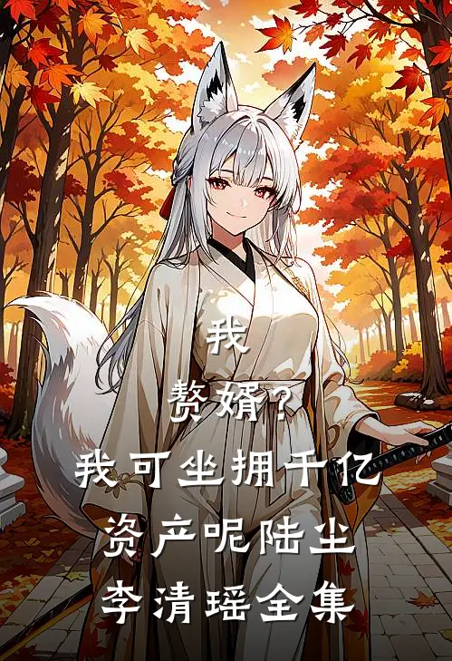 我，赘婿？我可坐拥千亿资产呢陆尘李清瑶全集