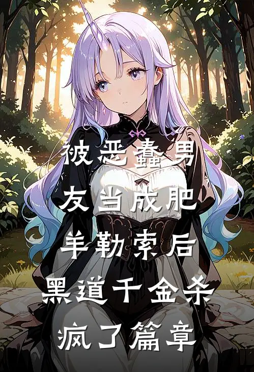 被恶蠢男友当成肥羊勒索后，黑道千金杀疯了篇章