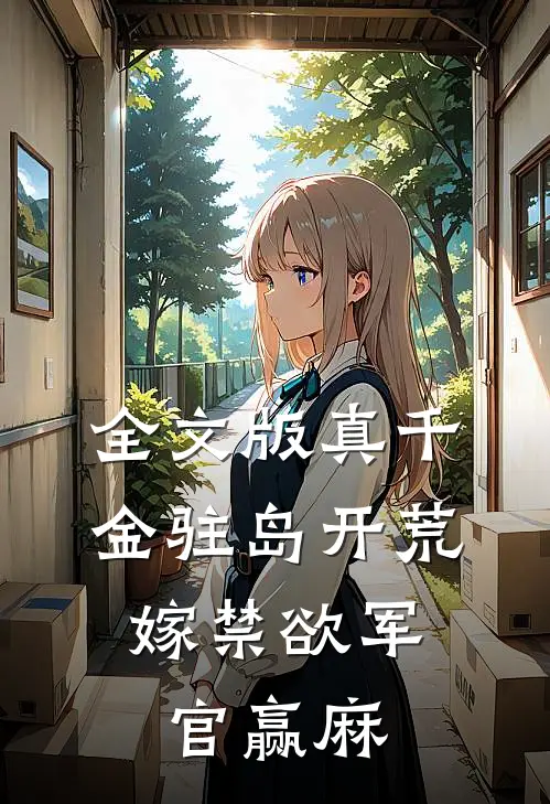 全文版真千金驻岛开荒，嫁禁欲军官赢麻
