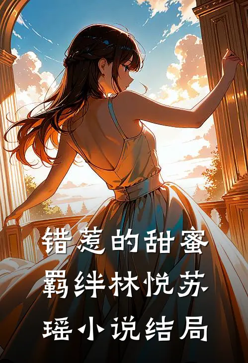 错惹的甜蜜羁绊林悦苏瑶小说结局