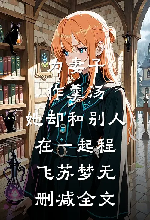 为妻子作羹汤，她却和别人在一起程飞苏梦无删减全文