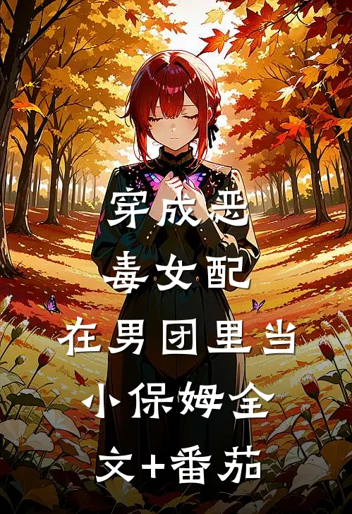 穿成恶毒女配，在男团里当小保姆全文+番茄